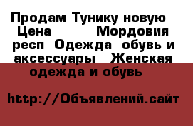 Продам Тунику новую › Цена ­ 600 - Мордовия респ. Одежда, обувь и аксессуары » Женская одежда и обувь   